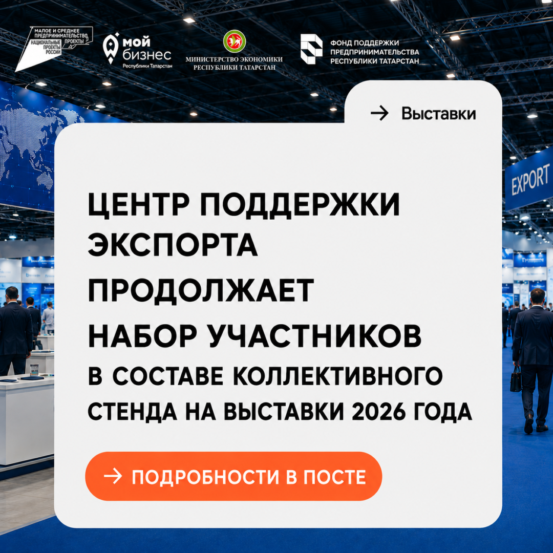 Центр поддержки экспорта некоммерческой микрокредитной компании «Фонд поддержки предпринимательства Республики Татарстан» продолжает набор участников в составе коллективного стенда на выставки 2026 года